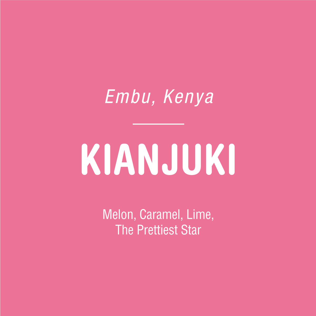 Pink background image with white text. Top: "Embu, Kenya". Middle: "Kianjuki - Kenya" in large letters, representing Tandem Coffee Roasters' renowned product. Bottom: "Melon, Caramel, Lime, The Prettiest Star", highlighting flavors from the Kirurumwe Farmers’ Cooperative Society's Kenyan coffee.