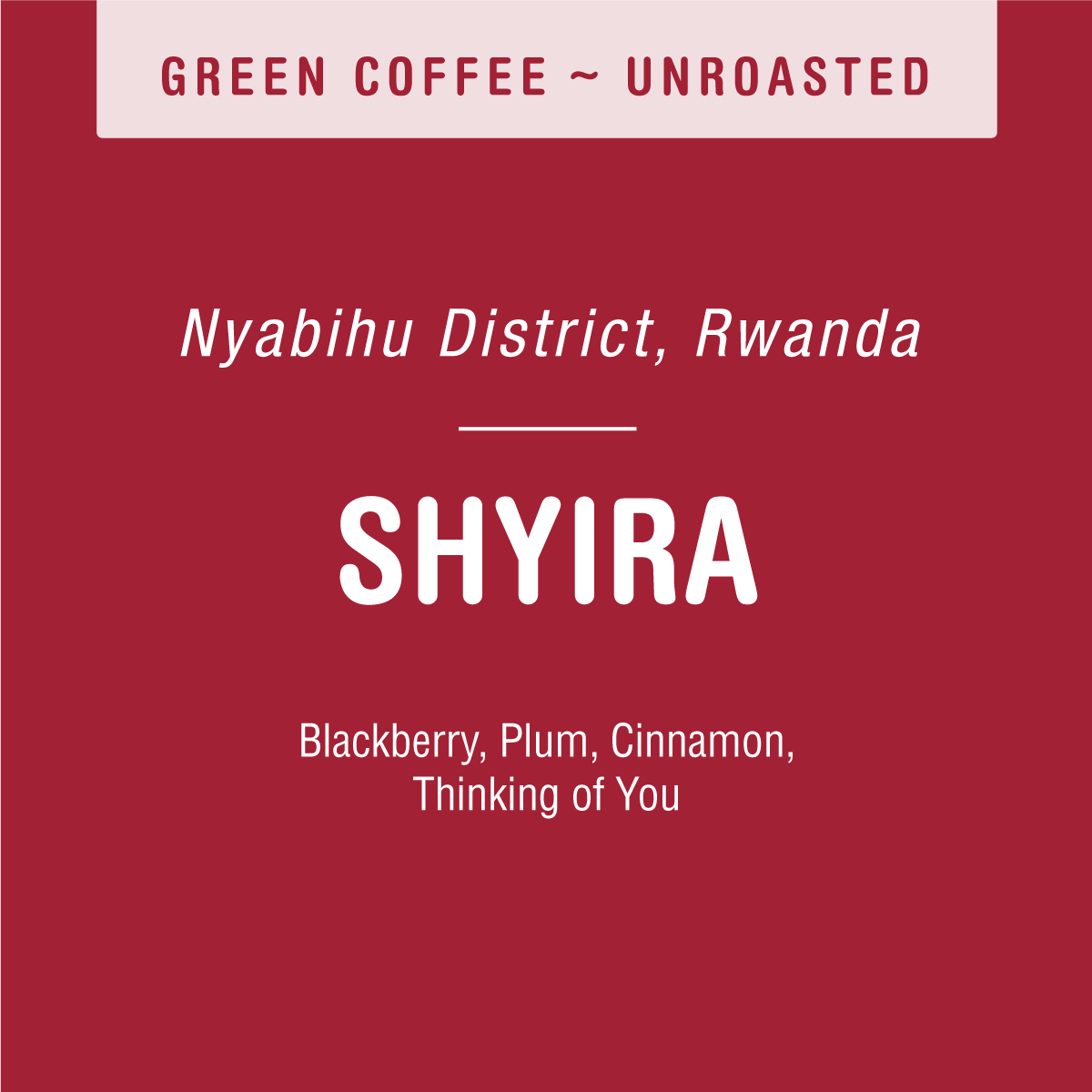 The red label of Tandem Coffee Roasters' Shyira (Green) features "Green Coffee ~ Unroasted," "Nyabihu District, Rwanda," and "Shyira washing station" with flavor notes of blackberry, plum, and cinnamon. It evokes dark fruits and warmth, perfect for conveying the message: Thinking of You.